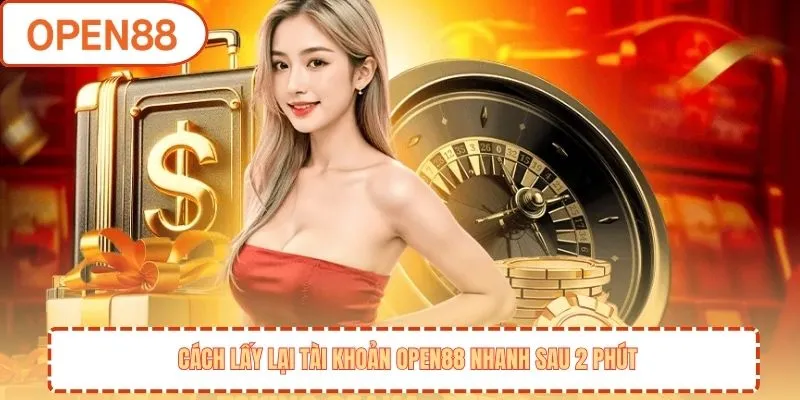 Cách lấy lại tài khoản OPEN88 nhanh sau 2 phút