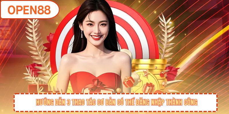 Hướng dẫn 3 thao tác cơ bản có thể đăng nhập thành công