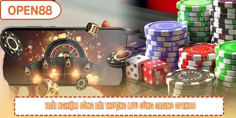 Trải nghiệm sòng bài thượng lưu cùng Casino OPEN88