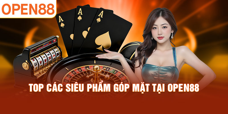 Top các siêu phẩm góp mặt tại OPEN88